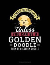 Always Be Yourself Unless You Can Be a Golden Doodle Then Be a Golden Doodle