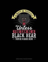 Always Be Yourself Unless You Can Be A Black Bear Then Be A Black Bear