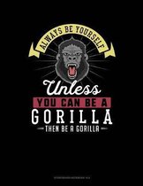 Always Be Yourself Unless You Can Be a Gorilla Then Be a Gorilla