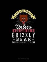 Always Be Yourself Unless You Can Be A Grizzly Bear Then Be A Grizzly Bear