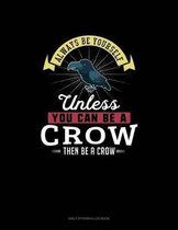 Always Be Yourself Unless You Can Be A Crow Then Be A Crow