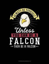 Always Be Yourself Unless You Can Be a Falcon Then Be a Falcon