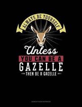 Always Be Yourself Unless You Can Be a Gazelle Then Be a Gazelle