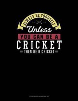 Always Be Yourself Unless You Can Be a Cricket Then Be a Cricket