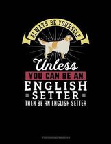 Always Be Yourself Unless You Can Be an English Setter Then Be an English Setter