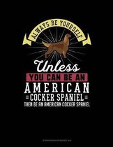 Always Be Yourself Unless You Can Be an American Cocker Spaniel Then Be an American Cocker Spaniel