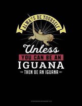 Always Be Yourself Unless You Can Be an Iguana Then Be an Iguana