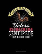 Always Be Yourself Unless You Can Be a Centipede Then Be a Centipede