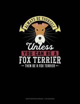 Always Be Yourself Unless You Can Be A Fox Terrier Then Be A Fox Terrier
