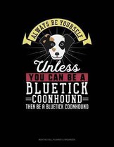 Always Be Yourself Unless You Can Be a Bluetick Coonhound Then Be a Bluetick Coonhound