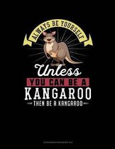Always Be Yourself Unless You Can Be a Kangaroo Then Be a Kangaroo