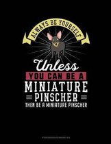 Always Be Yourself Unless You Can Be a Miniature Pinscher Then Be a Miniature Pinscher