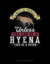 Always Be Yourself Unless You Can Be a Hyena Then Be a Hyena