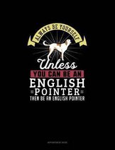 Always Be Yourself Unless You Can Be An English Pointer Then Be An English Pointer