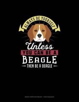 Always Be Yourself Unless You Can Be A Beagle Then Be A Beagle