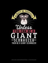 Always Be Yourself Unless You Can Be A Giant Schnauzer Then Be A Giant Schnauzer