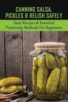 Canning Salsa, Pickles & Relish Safely: Tasty Recipes & Essential Preserving Methods For Beginners