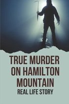 True Murder On Hamilton Mountain: Real Life Story