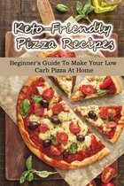 Keto-Friendly Pizza Recipes: Absolute Beginner's Guide To Make Your Low Carb Pizza At Home