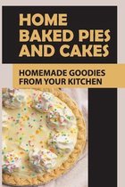 Home Baked Pies And Cakes: Homemade Goodies From Your Kitchen