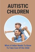 Autistic Children: What A Father Needs To Know To Take Care Of His Child