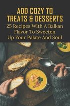 Add Cozy To Treats & Desserts: 25 Recipes With A Balkan Flavor To Sweeten Up Your Palate And Soul