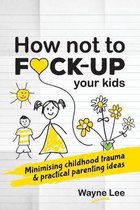How not to fuck-up your kids