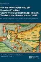 Für ein freies Polen und ein liberales Preußen: Czartoryskis Deutschlandpolitik am Vorabend der Revolution von 1848