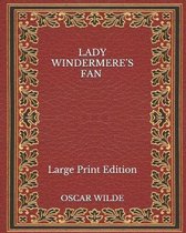 Lady Windermere's Fan - Large Print Edition
