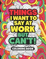 Things I Want to Say at Work But Can't Coloring Book