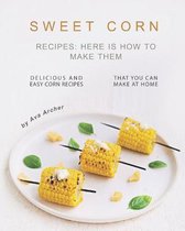 Sweet Corn Recipes: Here Is How to Make Them