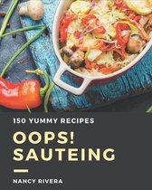 Oops! 150 Yummy Sauteing Recipes