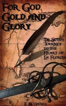 For God, Gold and Glory: de Soto's Journey to the Heart of La Florida