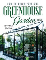 How to Build Your Own Greenhouse Garden 2021