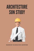 Architecture Sun Study: Reasons Why You Should Study Architecture