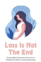 Loss Is Not The End: Social Media Community & Its Power In Breaking The Silence Around Miscarriage