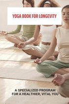 Yoga Book For Longevity: A Specialized Program For A Healthier, Vital You