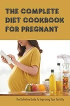 The Complete Diet Cookbook For Pregnant: The Definitive Guide To Improving Your Fertility