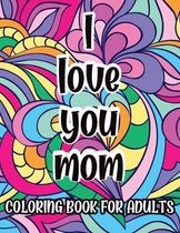 I Love You Mom Coloring Book For Adults