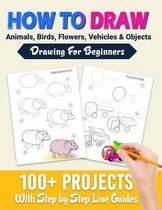 How To Draw: 100+ Projects With Step by Step Guidelines: Drawing For Beginners