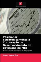 Posicionar estrategicamente a Corporação de Desenvolvimento do Botswana no Mkt