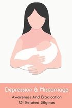 Depression & Miscarriage: Awareness And Eradication Of Related Stigmas