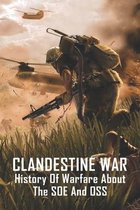 Clandestine War: History Of Warfare About The SOE And OSS