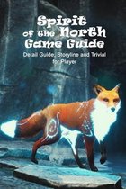 Spirit of The North Game Guide: Detail Guide, Storyline and Trivial for Player