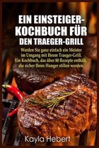 Ein Einsteiger- Kochbuch Für Den Traeger-Grill