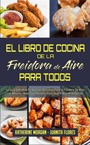 El Libro De Cocina De La Freidora De Aire Para Todos: La Guia Definitiva De Recetas Deliciosas Para Su Freidora De Aire