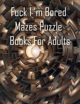 Fuck I'm Bored, Mazes Puzzle Books For Adults