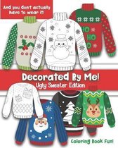 Decorated By Me! Ugly Sweater Edition: Coloring Book Fun For Kids and Adults