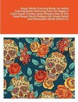 Sugar Skulls Coloring Book: An Adult Coloring Book Featuring Over 30 Pages of Giant Super Jumbo Large Designs Day of The Dead Sugar Skulls Designs for Stress Relief and Relaxation