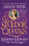 Six Tudor Queens 5 - Six Tudor Queens: Katheryn Howard, The Tainted Queen
